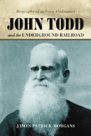 John Todd and the Underground Railroad: Biography of an Iowa Abolitionist image number 0