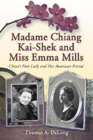 Madame Chiang Kai-Shek and Miss Emma Mills: China's First Lady and Her American Friend image number 0