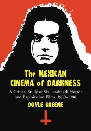 The Mexican Cinema of Darkness: A Critical Study of Six Landmark Horror and Exploitation Films, 1969-1988 image number 0
