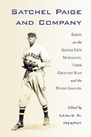 Satchel Paige and Company: Essays on the Kansas City Monarchs, Their Greatest Star and the Negro Leagues image number 0