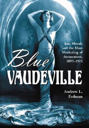Blue Vaudeville: Sex, Morals and the Mass Marketing of Amusement, 1895-1915 image number 0