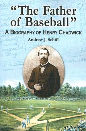 The Father of Baseball: A Biography of Henry Chadwick image number 0