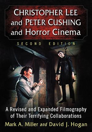 Christopher Lee and Peter Cushing and Horror Cinema: A Revised and Expanded Filmography of Their Terrifying Collaborations, 2D Ed. image number 0