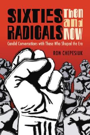 Sixties Radicals, Then and Now: Candid Conversations with Those Who Shaped the Era image number 0