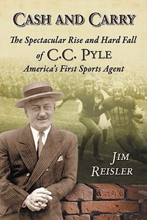 Cash and Carry: The Spectacular Rise and Hard Fall of C.C. Pyle, America's First Sports Agent image number 0