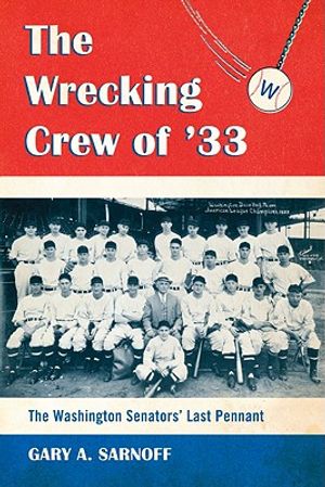 The Wrecking Crew of '33: The Washington Senators' Last Pennant image number 0