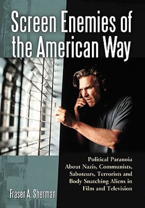 Screen Enemies of the American Way: Political Paranoia about Nazis, Communists, Saboteurs, Terrorists and Body Snatching Aliens in Film and Television image number 0