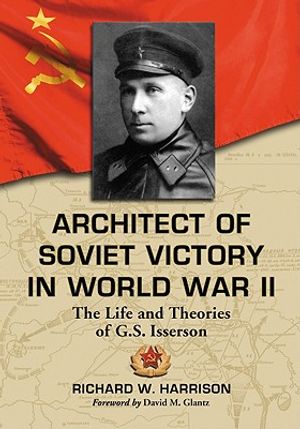 Architect of Soviet Victory in World War II: The Life and Theories of G.S. Isserson image number 0