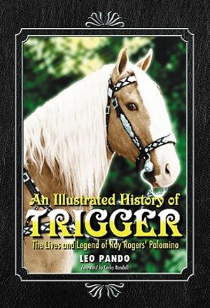An Illustrated History of Trigger: The Lives and Legend of Roy Rogers' Palomino image number 0