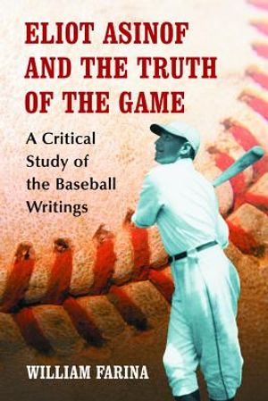 Eliot Asinof and the Truth of the Game: A Critical Study of the Baseball Writings image number 0