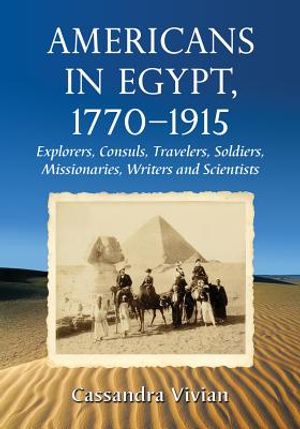 Americans in Egypt, 1770-1915: Explorers, Consuls, Travelers, Soldiers, Missionaries, Writers and Scientists image number 0