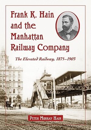 Frank K. Hain and the Manhattan Railway Company: The Elevated Railway, 1875-1903 image number 0