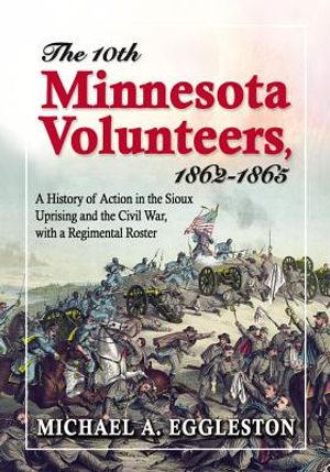 The Tenth Minnesota Volunteers, 1862-1865: A History of Action in the Sioux Uprising and the Civil War, with a Regimental Roster image number 0
