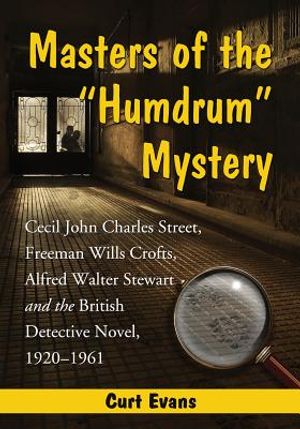 Masters of the Humdrum Mystery: Cecil John Charles Street, Freeman Wills Crofts, Alfred Walter Stewart and the British Detective Novel, 1920-1961 image number 0