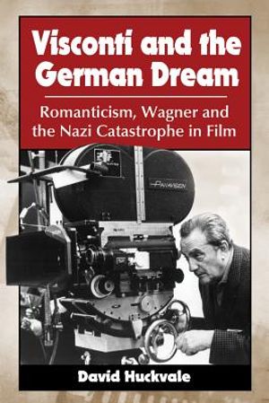 Visconti and the German Dream: Romanticism, Wagner and the Nazi Catastrophe in Film image number 0
