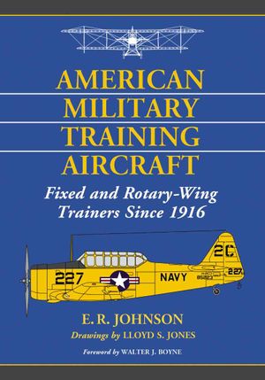 American Military Training Aircraft: Fixed and Rotary-Wing Trainers Since 1916 image number 0