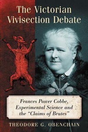 The Victorian Vivisection Debate: Frances Power Cobbe, Experimental Science and the Claims of Brutes image number 0