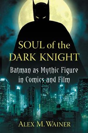 Soul of the Dark Knight: Batman as Mythic Figure in Comics and Film image number 0