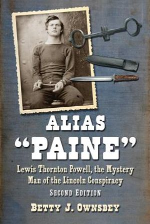 Alias Paine: Lewis Thornton Powell, the Mystery Man of the Lincoln Conspiracy, 2D Ed. image number 0