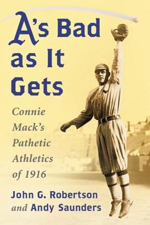 A's Bad as It Gets: Connie Mack's Pathetic Athletics of 1916 image number 0
