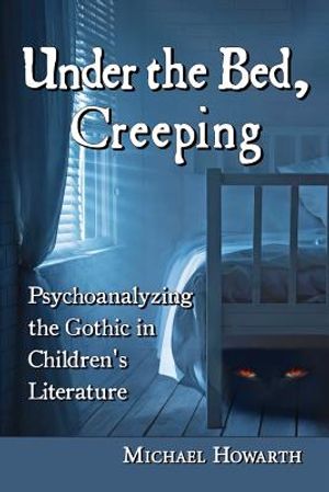 Under the Bed, Creeping: Psychoanalyzing the Gothic in Children's Literature image number 0