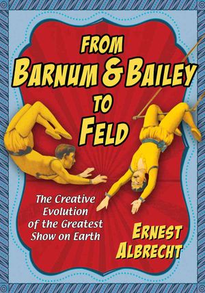 From Barnum & Bailey to Feld: The Creative Evolution of the Greatest Show on Earth image number 0