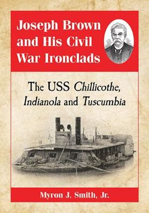 Joseph Brown and His Civil War Ironclads: The USS Chillicothe, Indianola and Tuscumbia image number 0