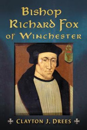 Bishop Richard Fox of Winchester: Architect of the Tudor Age image number 0