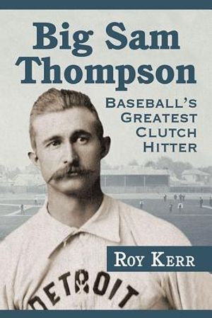 Big Sam Thompson: Baseball's Greatest Clutch Hitter image number 0