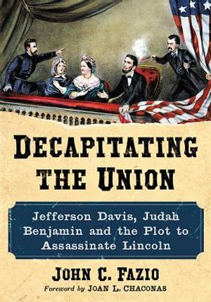 Decapitating the Union: Jefferson Davis, Judah Benjamin and the Plot to Assassinate Lincoln image number 0