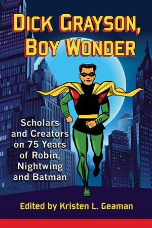 Dick Grayson, Boy Wonder: Scholars and Creators on 75 Years of Robin, Nightwing and Batman image number 0