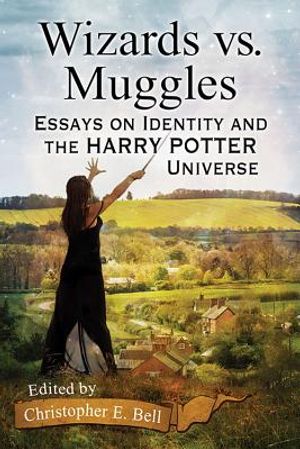 Wizards vs. Muggles: Essays on Identity and the Harry Potter Universe image number 0