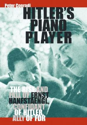 Hitler's Piano Player: The Rise and Fall of Ernst Hanfstaengl, Confidante of Hitler, Ally of FDR image number 0