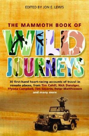 The Mammoth Book of Wild Journeys: 30 First-Hand Heart-Racing Accounts of Travel in Remote Places, from Tim Cahill, Nick Danziger, Ffyona Campbel image number 0