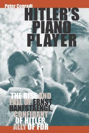 Hitler's Piano Player: The Rise and Fall of Ernst Hanfstaengl, Confidant of Hitler, Ally of FDR image number 0