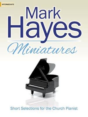 Mark Hayes Miniatures: Short Selections for the Church Pianist image number 0