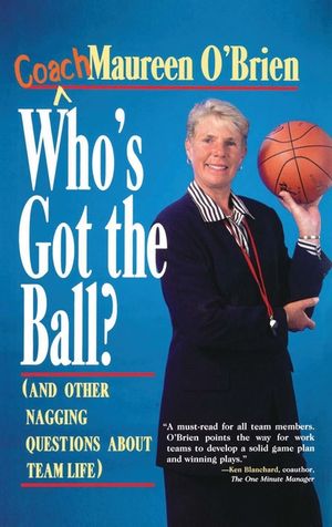 Who's Got the Ball? (and Other Nagging Questions about Team Life): A Player's Guide for Work Teams image number 0