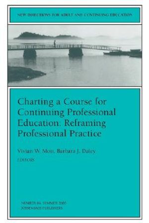 Charting a Course for Continuing Professional Education: Reframing Professional Practice: New Directions for Adult and Continuing Education, Number 86 image number 0