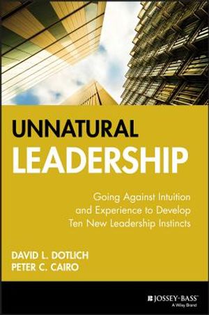 Unnatural Leadership: Going Against Intuition and Experience to Develop Ten New Leadership Instincts image number 0