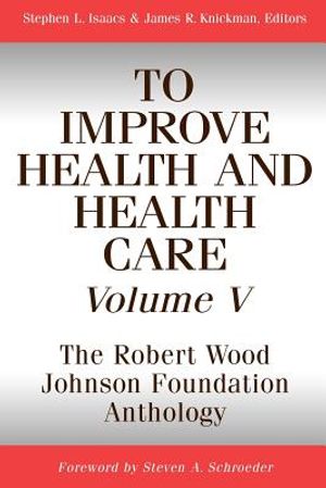 To Improve Health and Health Care, Volume V: The Robert Wood Johnson Foundation Anthology image number 0