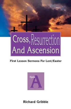 Cross, Resurrection, and Ascension: First Lesson Sermons for Lent/Easter: Cycle a image number 0