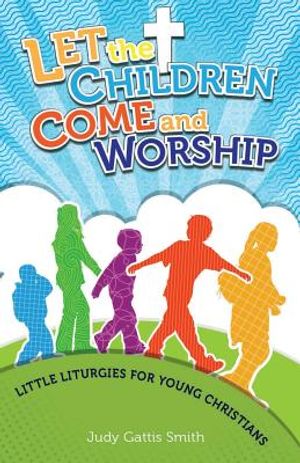Let the Children Come and Worship: Little Liturgies for Young Christians image number 0