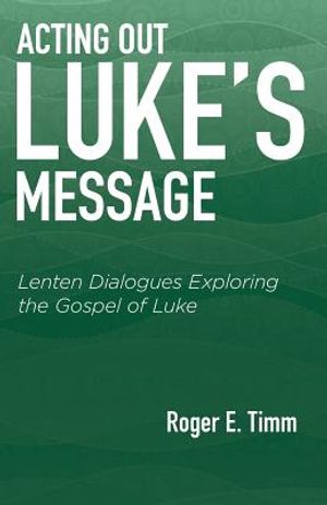 Acting Out Luke's Message: Lenten Dialogues Exploring the Gospel of Luke image number 0