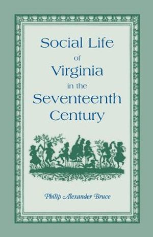 Social Life of Virginia in the Seventeenth Century. an Inquiry Into the Origin of the Higher Planting Class, Together with an Account of the Habits, C image number 0