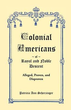 Colonial Americans of Royal & Noble Descent: Alleged, Proven, and Disproven image number 0