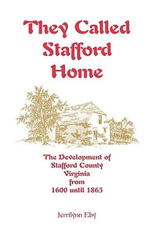 They Called Stafford Home: The Development of Stafford County, Virginia, from 1600 until 1865 image number 0