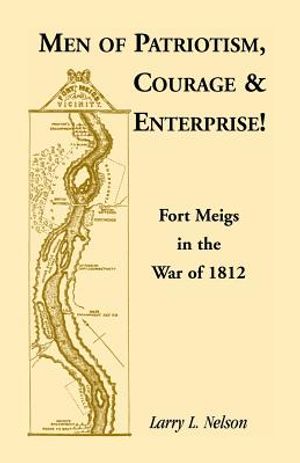 Men of Patriotism, Courage & Enterprise! Fort Meigs in the War of 1812 image number 0