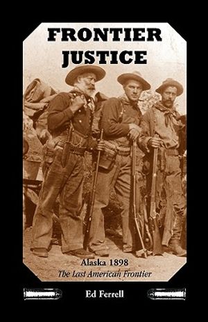 Frontier Justice: Alaska 1898--The Last American Frontier image number 0
