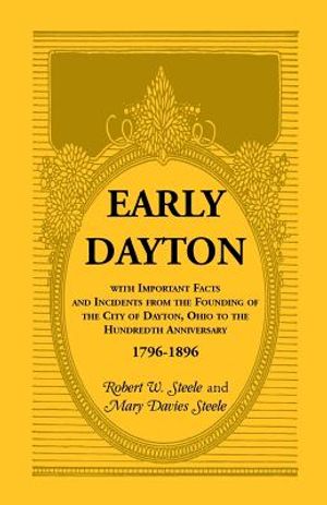 Early Dayton With Important Facts and Incidents From the Founding Of The City Of Dayton, Ohio To The Hundredth Anniversary 1796-1896 image number 0