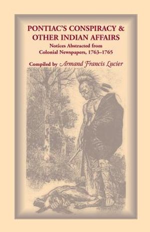 Pontiac's Conspiracy & Other Indian Affairs: Notices Abstracted from Colonial Newspapers, 1763-1765 image number 0